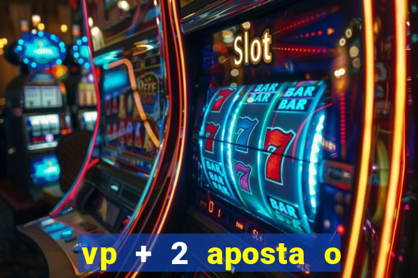 vp + 2 aposta o que significa